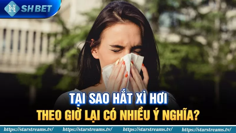 Cách kiếm tiền về điềm báo hắt xì hơi theo giờ tại SHBET 1 Vì sao hắt xì hơi theo giờ có nhiều ý nghĩa?